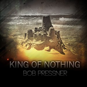 Bob Pressner - King Of Nothing - promo cover pic!