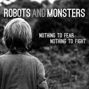 Robots And Monsters - Nothing To Fear Nothing To Fight - promo album cover pic - 2016 - #MOILN
